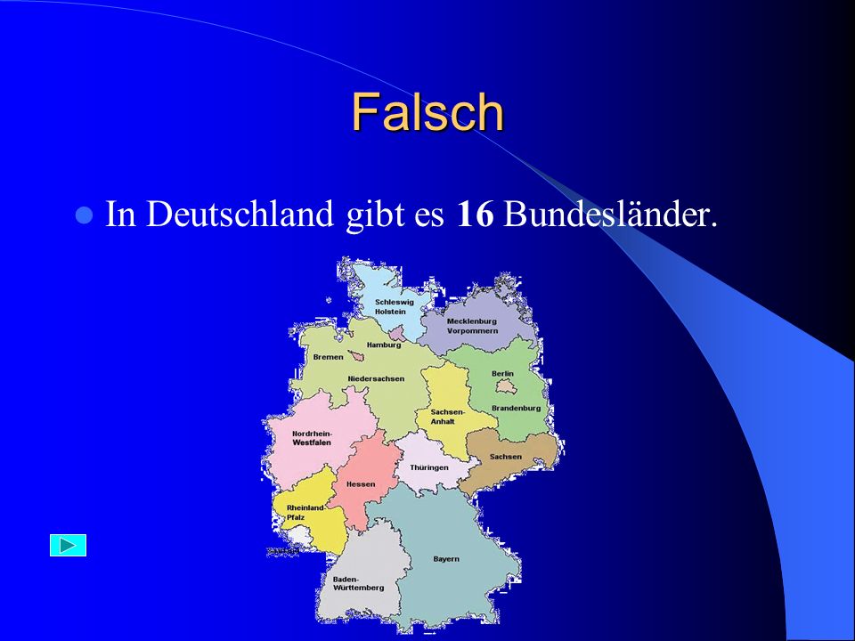 Falsch In Deutschland gibt es 16 Bundesländer.