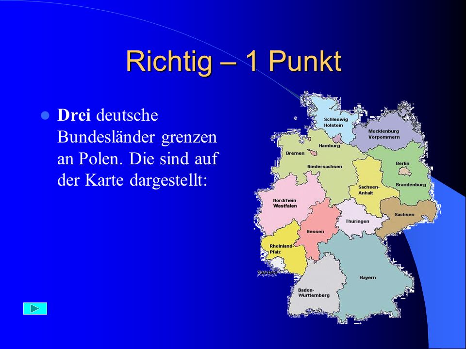 Richtig – 1 Punkt Drei deutsche Bundesländer grenzen an Polen. Die sind auf der Karte dargestellt: