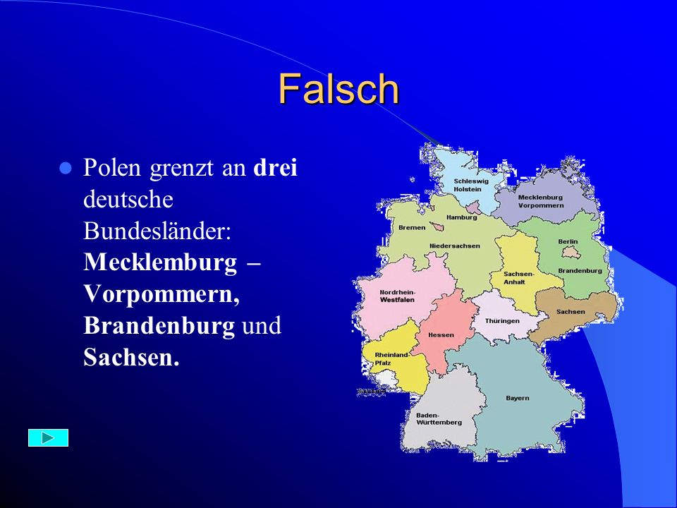 Falsch Polen grenzt an drei deutsche Bundesländer: Mecklemburg – Vorpommern, Brandenburg und Sachsen.