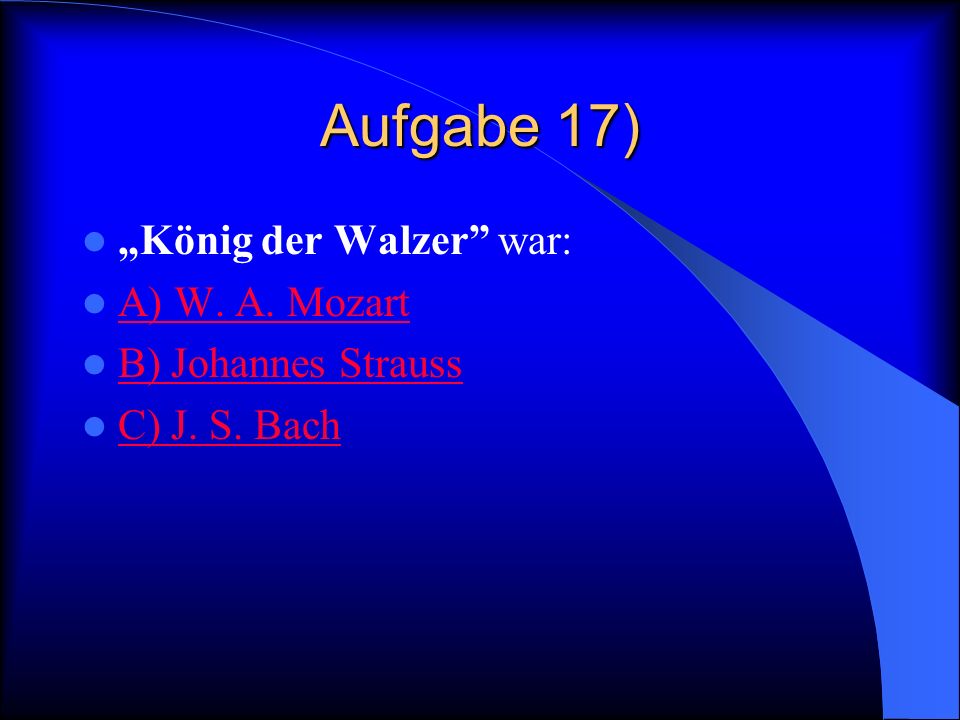 Aufgabe 17) „König der Walzer war: A) W. A. Mozart
