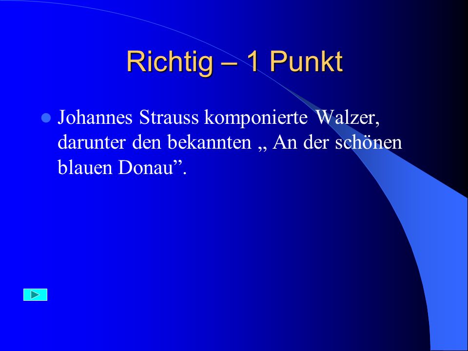 Richtig – 1 Punkt Johannes Strauss komponierte Walzer, darunter den bekannten „ An der schönen blauen Donau .