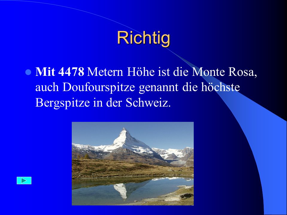 Richtig Mit 4478 Metern Höhe ist die Monte Rosa, auch Doufourspitze genannt die höchste Bergspitze in der Schweiz.