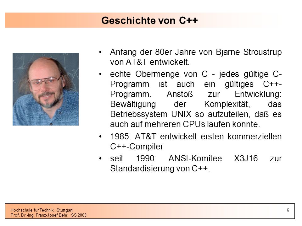 Geschichte von C++ Anfang der 80er Jahre von Bjarne Stroustrup von AT&T entwickelt.