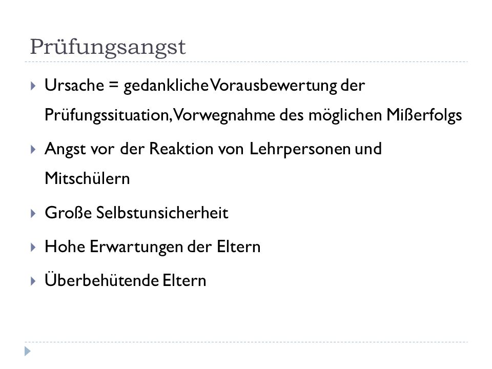 Prüfungsangst Ursache = gedankliche Vorausbewertung der Prüfungssituation, Vorwegnahme des möglichen Mißerfolgs.