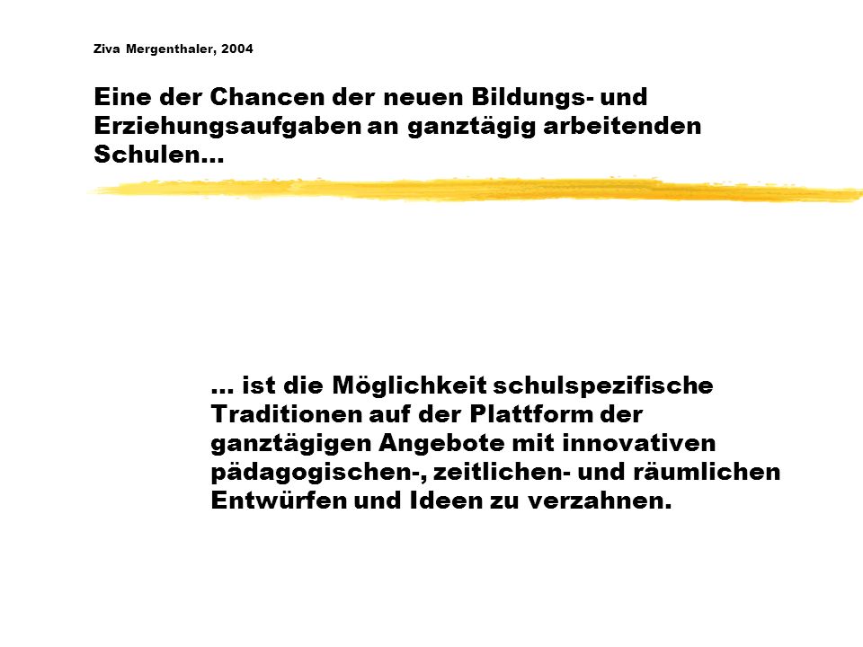 Ziva Mergenthaler, 2004 Eine der Chancen der neuen Bildungs- und Erziehungsaufgaben an ganztägig arbeitenden Schulen…