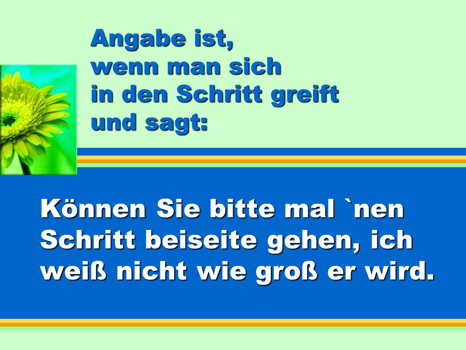 Angabe ist, wenn man sich in den Schritt greift und sagt: