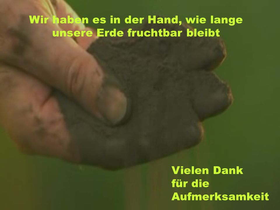 Wir haben es in der Hand, wie lange unsere Erde fruchtbar bleibt