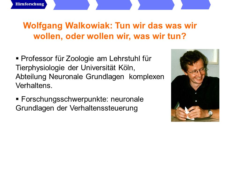 Hirnforschung Wolfgang Walkowiak: Tun wir das was wir wollen, oder wollen wir, was wir tun