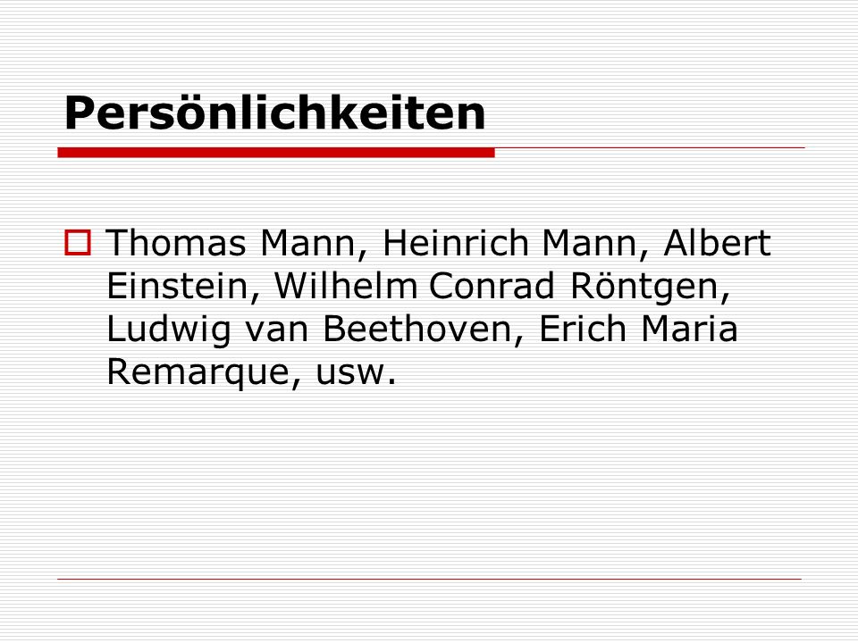 Persönlichkeiten Thomas Mann, Heinrich Mann, Albert Einstein, Wilhelm Conrad Röntgen, Ludwig van Beethoven, Erich Maria Remarque, usw.