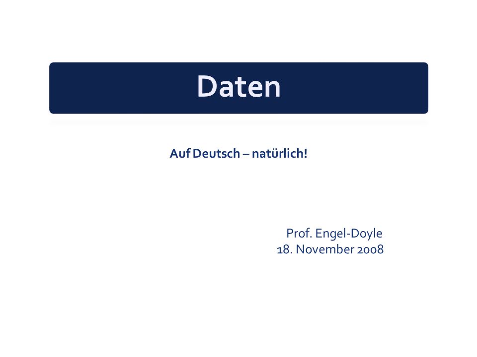 Auf Deutsch – natürlich! Prof. Engel-Doyle 18. November 2008