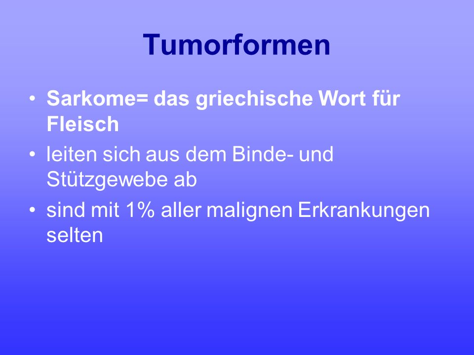 Tumorformen Sarkome= das griechische Wort für Fleisch