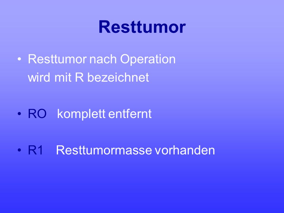 Resttumor Resttumor nach Operation wird mit R bezeichnet