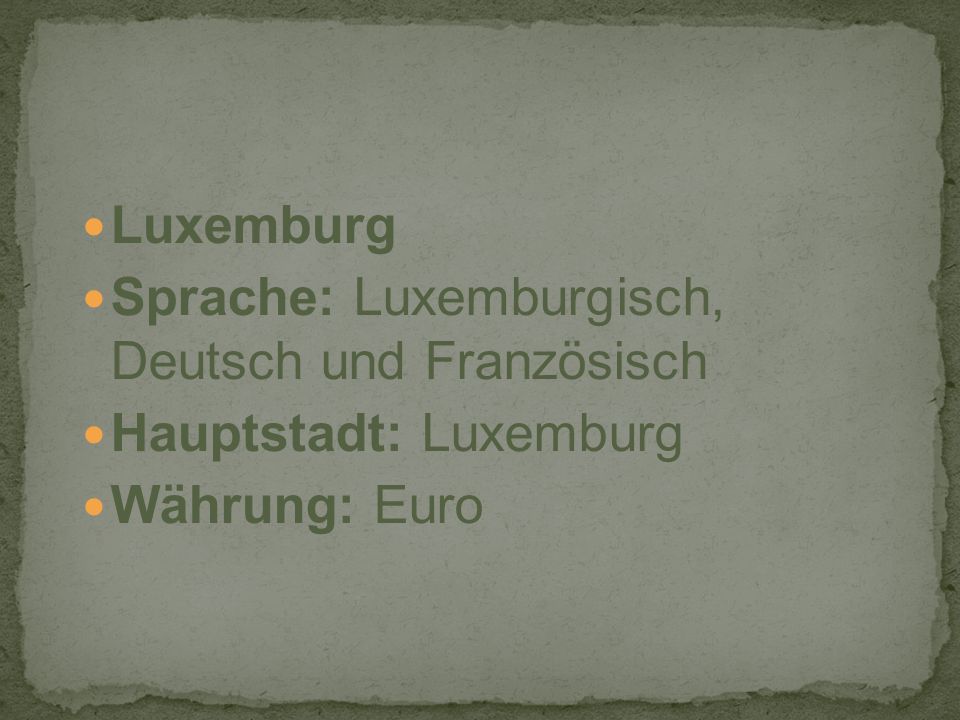 Luxemburg Sprache: Luxemburgisch, Deutsch und Französisch Hauptstadt: Luxemburg Währung: Euro