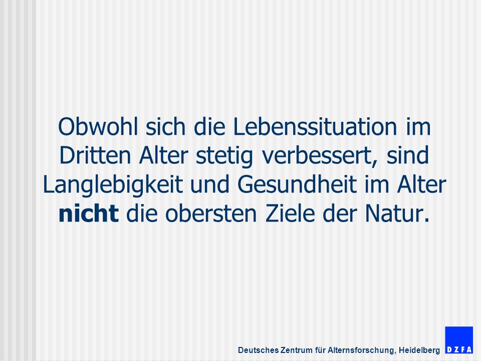 Obwohl sich die Lebenssituation im Dritten Alter stetig verbessert, sind Langlebigkeit und Gesundheit im Alter nicht die obersten Ziele der Natur.