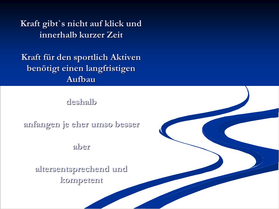 Kraft gibt`s nicht auf klick und innerhalb kurzer Zeit Kraft für den sportlich Aktiven benötigt einen langfristigen Aufbau deshalb anfangen je eher umso besser aber altersentsprechend und kompetent