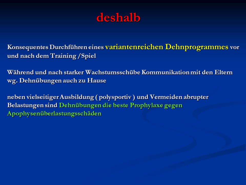 deshalb Konsequentes Durchführen eines variantenreichen Dehnprogrammes vor und nach dem Training /Spiel Während und nach starker Wachstumsschübe Kommunikation mit den Eltern wg.