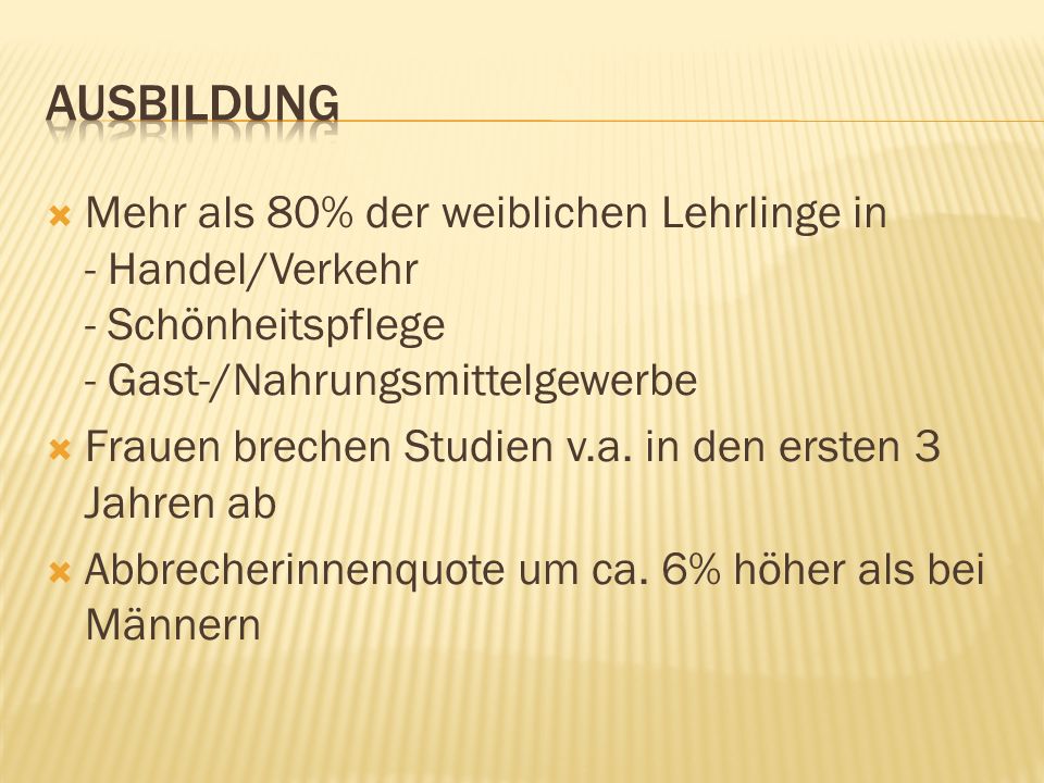 Ausbildung Mehr als 80% der weiblichen Lehrlinge in - Handel/Verkehr - Schönheitspflege - Gast-/Nahrungsmittelgewerbe.