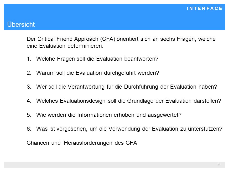 Übersicht Der Critical Friend Approach (CFA) orientiert sich an sechs Fragen, welche eine Evaluation determinieren:
