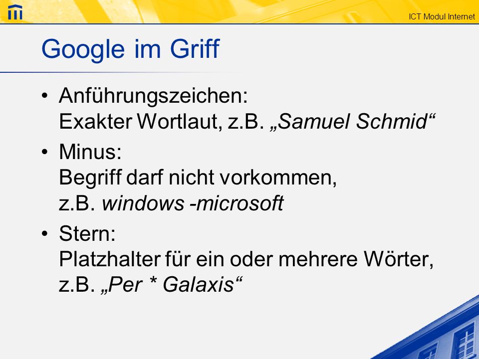 Google im Griff Anführungszeichen: Exakter Wortlaut, z.B. „Samuel Schmid Minus: Begriff darf nicht vorkommen, z.B. windows -microsoft.