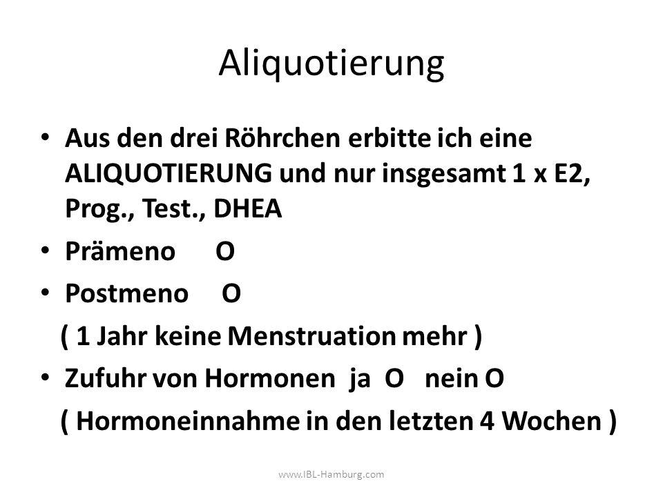 Aliquotierung Aus den drei Röhrchen erbitte ich eine ALIQUOTIERUNG und nur insgesamt 1 x E2, Prog., Test., DHEA.