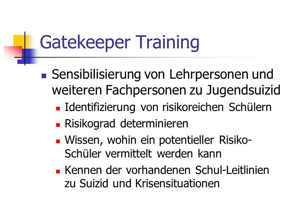 Gatekeeper Training Sensibilisierung von Lehrpersonen und weiteren Fachpersonen zu Jugendsuizid. Identifizierung von risikoreichen Schülern.