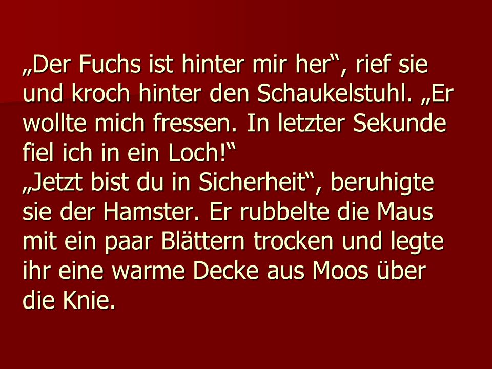 „Der Fuchs ist hinter mir her , rief sie und kroch hinter den Schaukelstuhl.