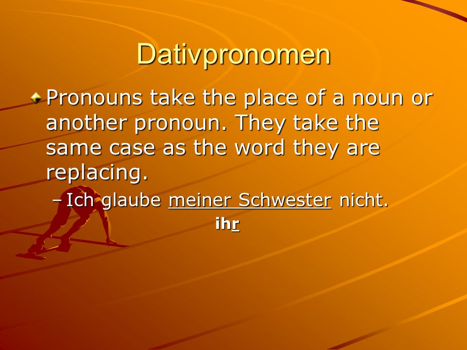 Dativpronomen Pronouns take the place of a noun or another pronoun. They take the same case as the word they are replacing.