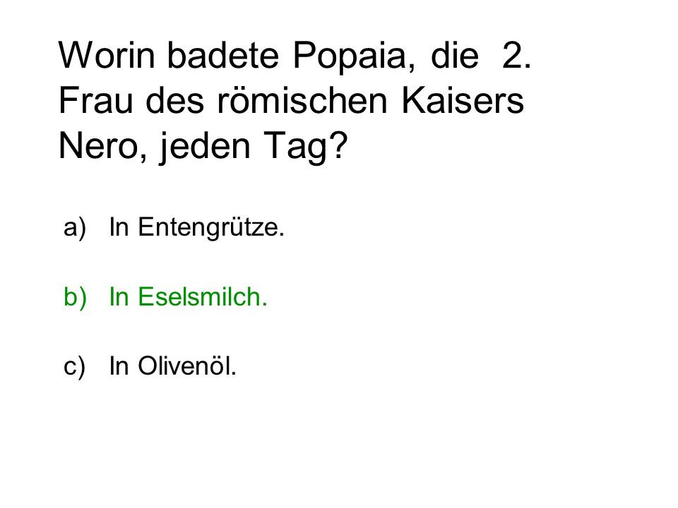 Worin badete Popaia, die 2. Frau des römischen Kaisers Nero, jeden Tag