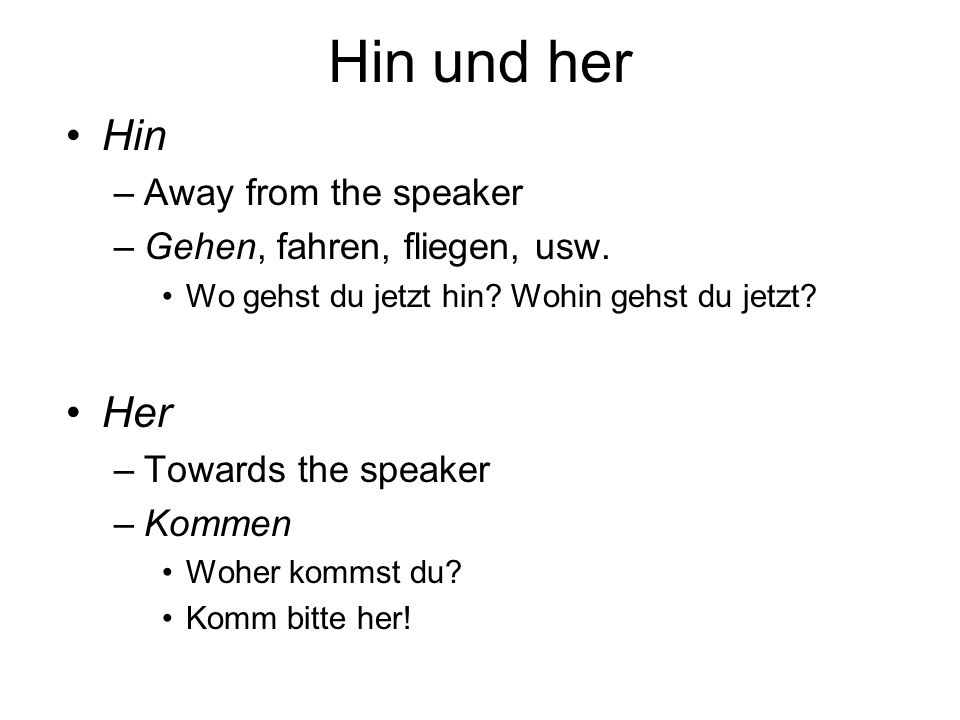 Hin und her Hin Her Away from the speaker Gehen, fahren, fliegen, usw.