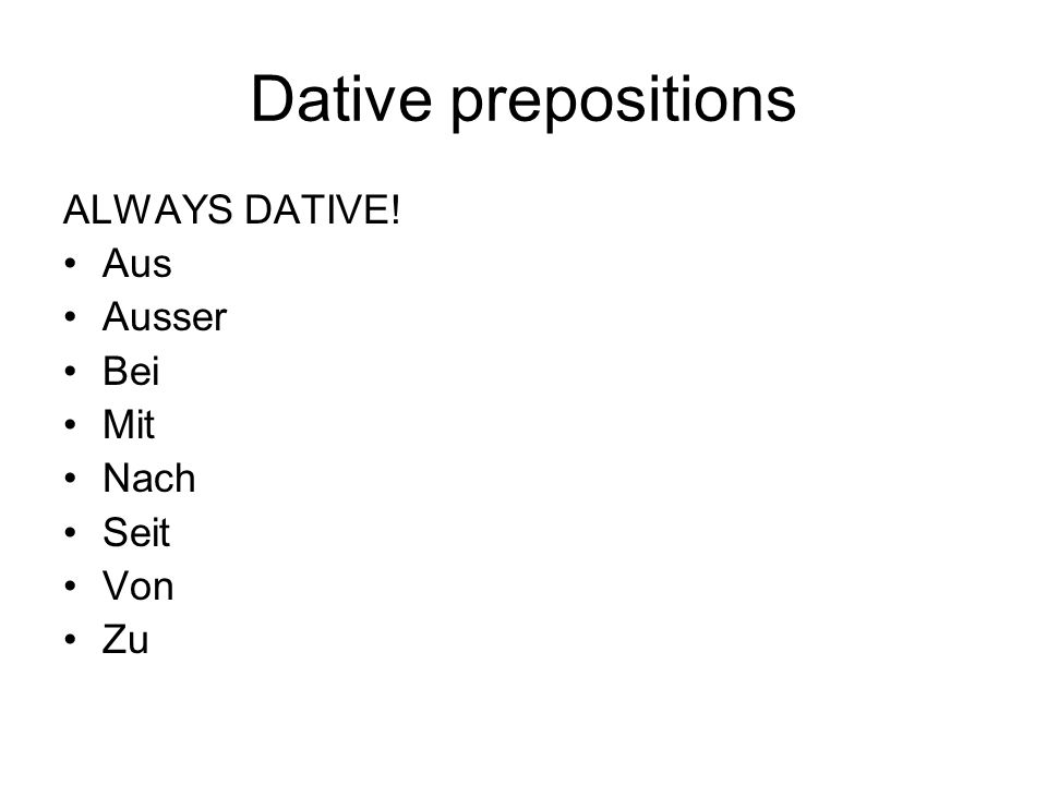 Dative prepositions ALWAYS DATIVE! Aus Ausser Bei Mit Nach Seit Von Zu