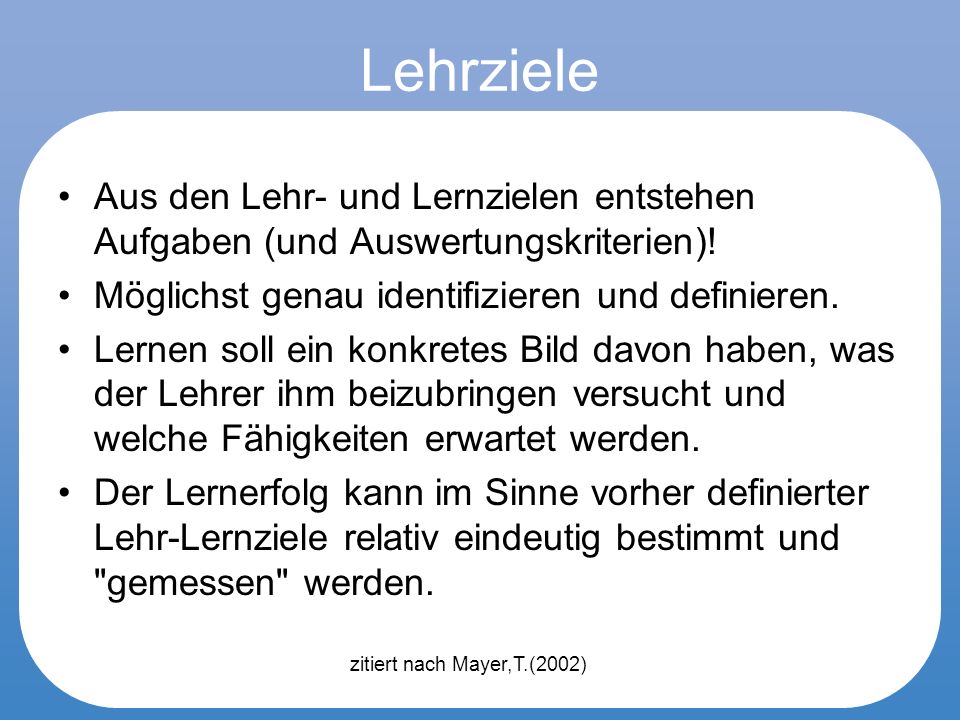 Lehrziele Aus den Lehr- und Lernzielen entstehen Aufgaben (und Auswertungskriterien)! Möglichst genau identifizieren und definieren.