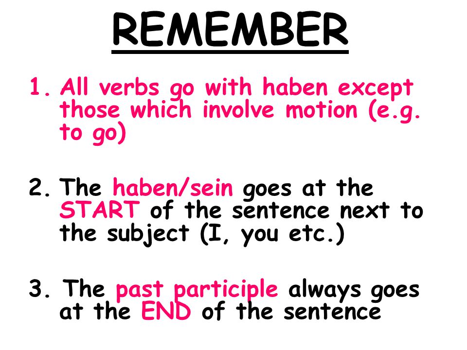 REMEMBER All verbs go with haben except those which involve motion (e.g. to go)