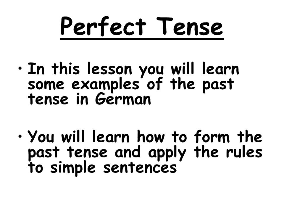 Perfect Tense In this lesson you will learn some examples of the past tense in German.