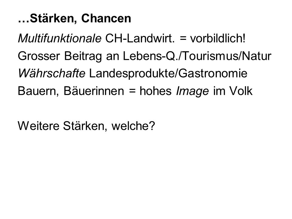 …Stärken, Chancen Multifunktionale CH-Landwirt. = vorbildlich! Grosser Beitrag an Lebens-Q./Tourismus/Natur.