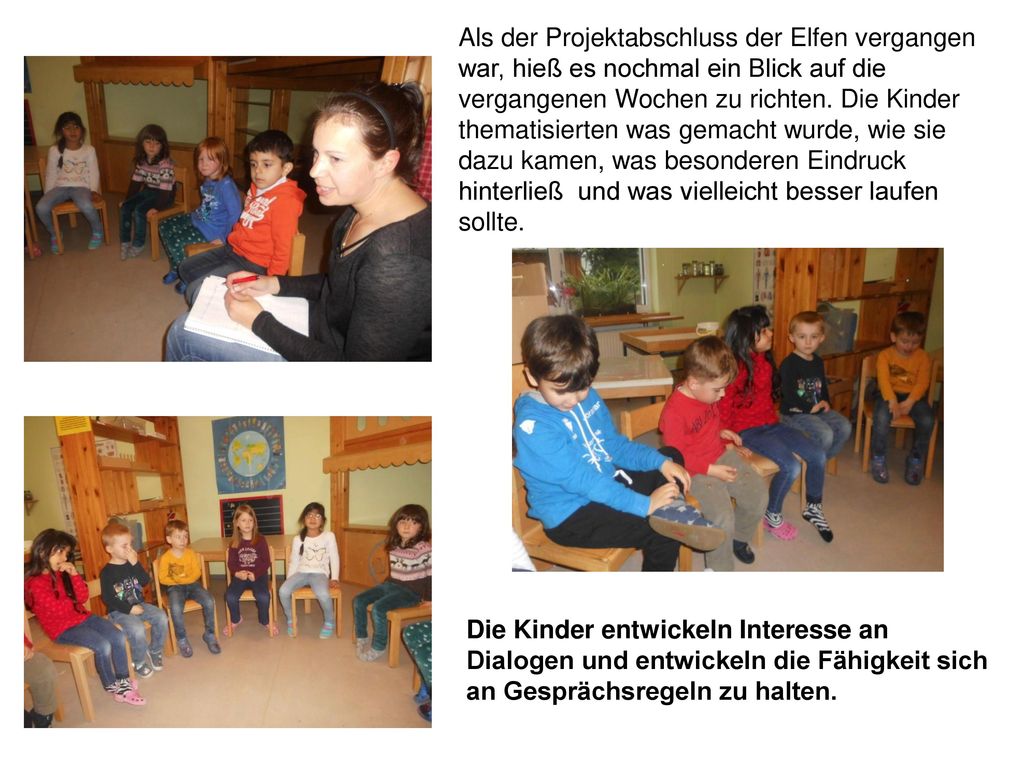 Als der Projektabschluss der Elfen vergangen war, hieß es nochmal ein Blick auf die vergangenen Wochen zu richten. Die Kinder thematisierten was gemacht wurde, wie sie dazu kamen, was besonderen Eindruck hinterließ und was vielleicht besser laufen sollte.