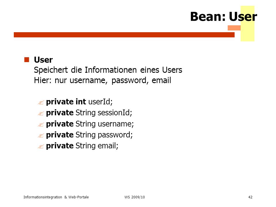 Bean: User User Speichert die Informationen eines Users Hier: nur username, password,  . private int userId;