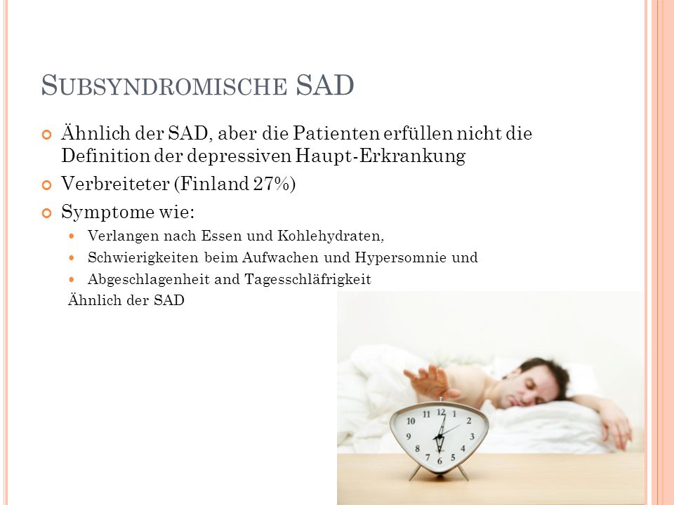 Subsyndromische SAD Ähnlich der SAD, aber die Patienten erfüllen nicht die Definition der depressiven Haupt-Erkrankung.