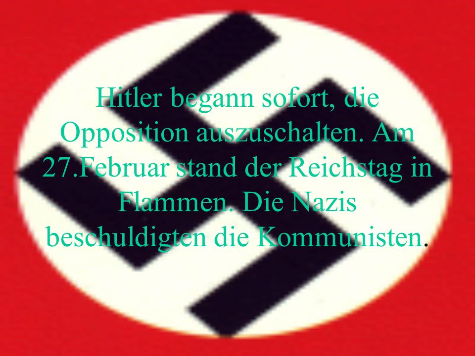 Hitler begann sofort, die Opposition auszuschalten. Am 27