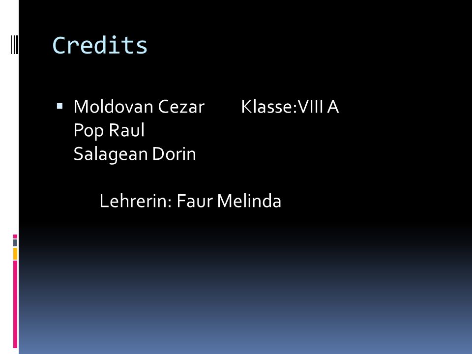 Credits Moldovan Cezar Klasse:VIII A Pop Raul Salagean Dorin Lehrerin: Faur Melinda.