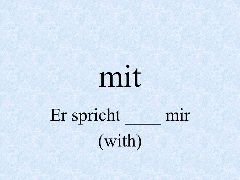 Er spricht ____ mir (with)