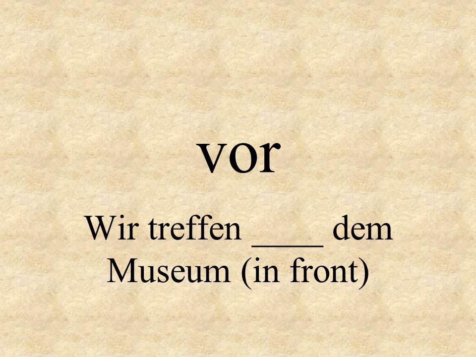Wir treffen ____ dem Museum (in front)