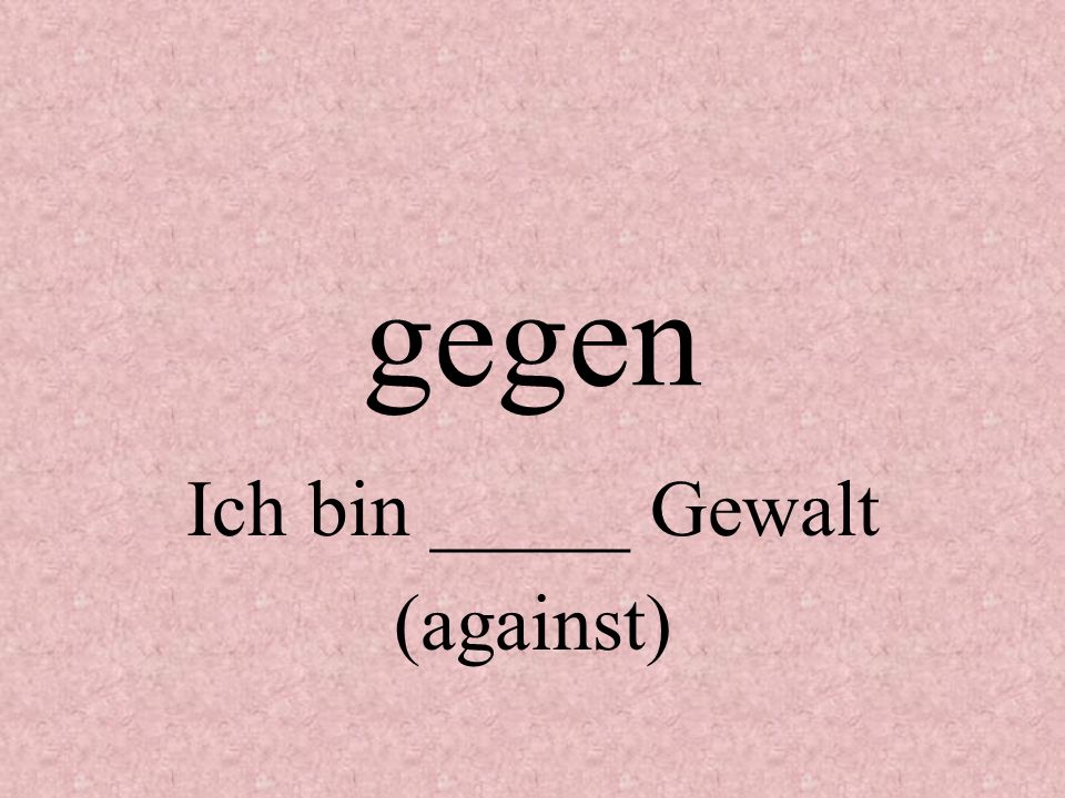 Ich bin _____ Gewalt (against)
