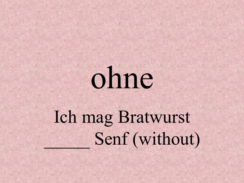 Ich mag Bratwurst _____ Senf (without)