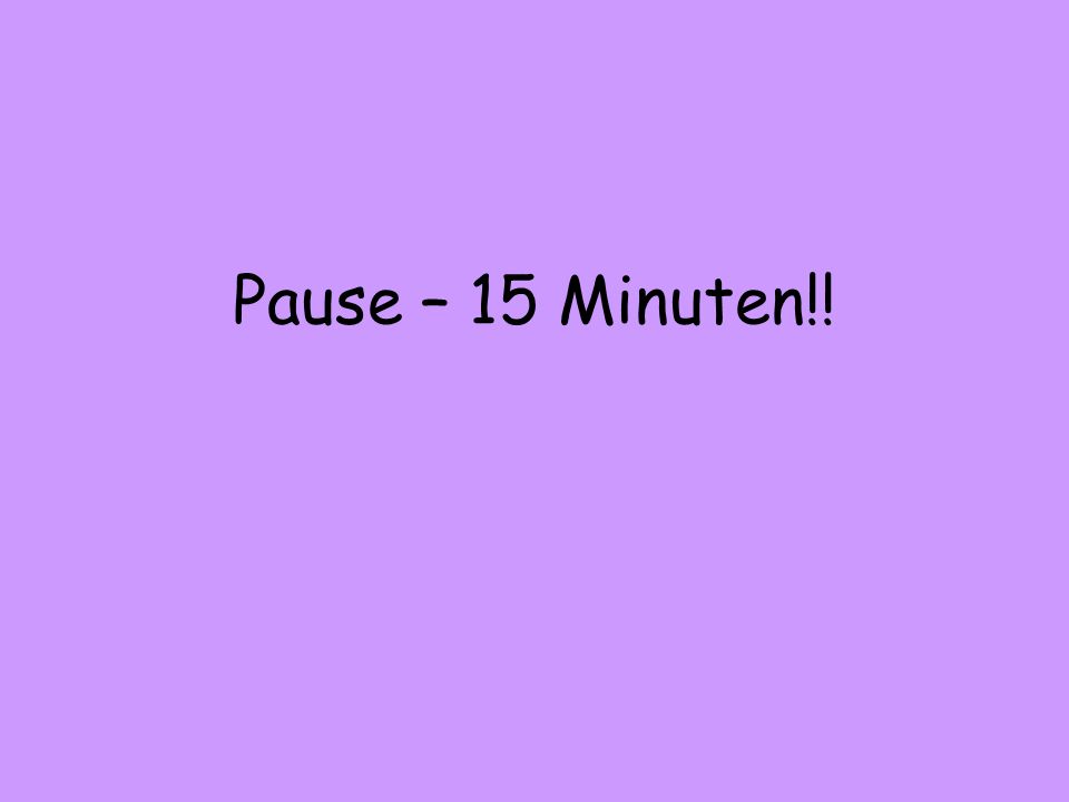 Pause – 15 Minuten!!