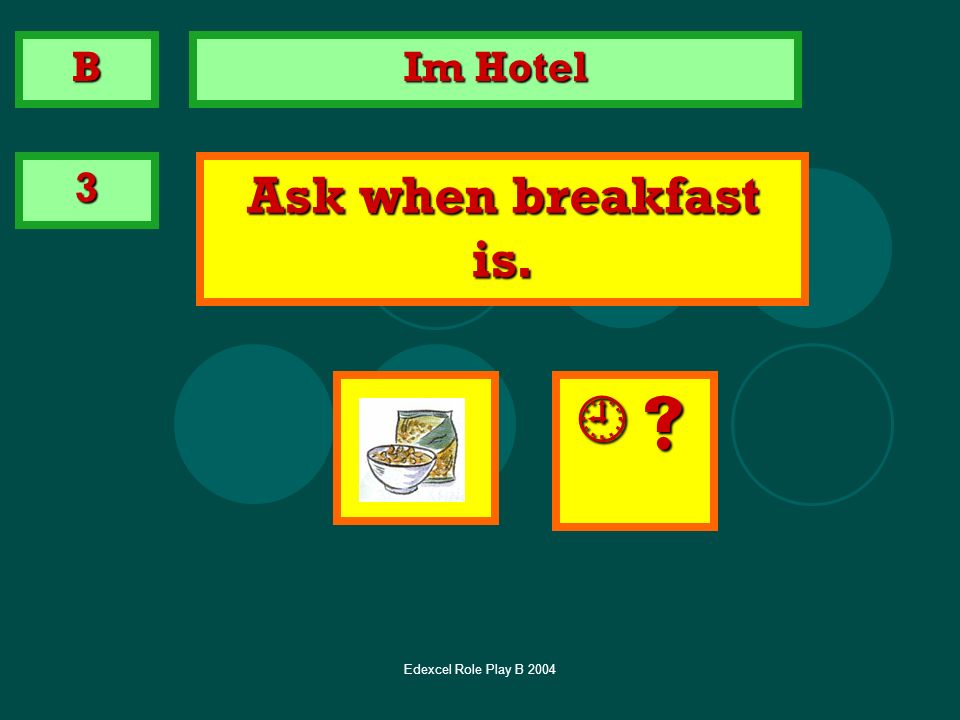 B Im Hotel 3 Ask when breakfast is.  Edexcel Role Play B 2004