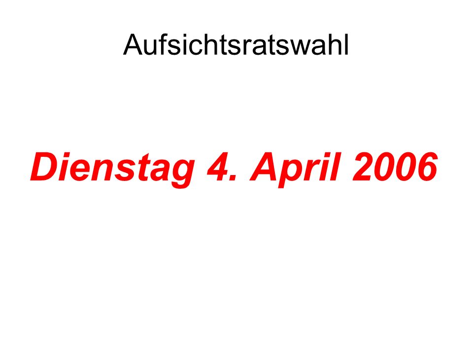Aufsichtsratswahl Dienstag 4. April 2006