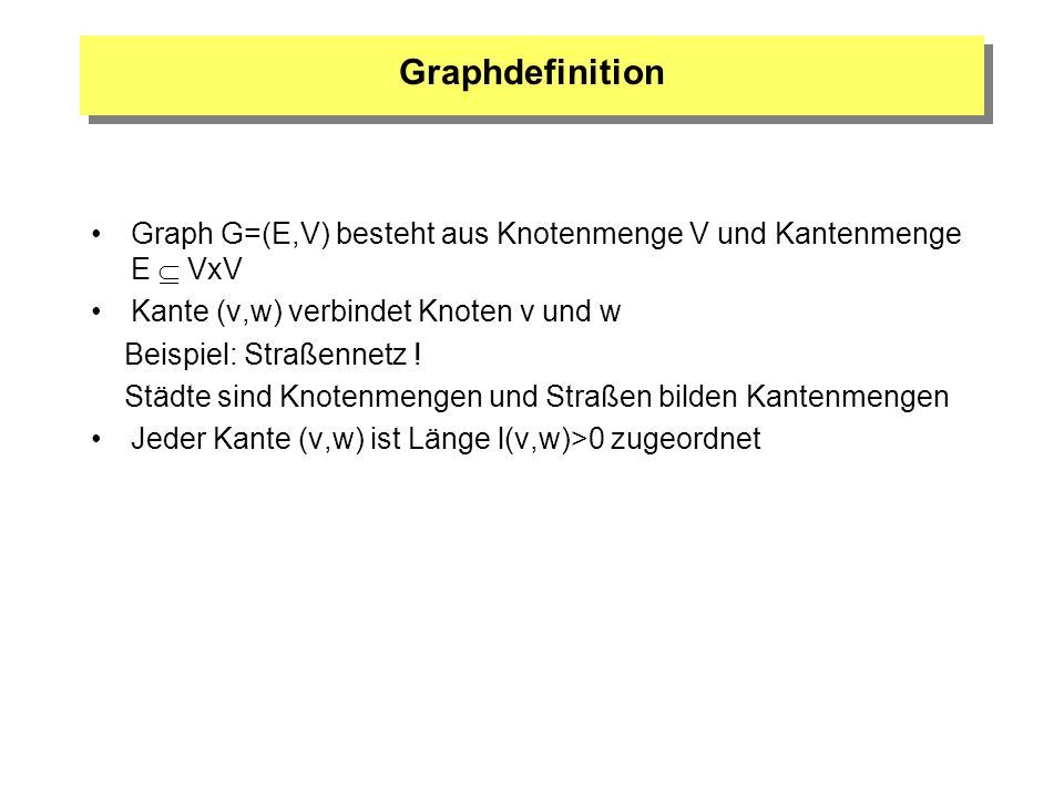 Graphdefinition Graph G=(E,V) besteht aus Knotenmenge V und Kantenmenge E  VxV. Kante (v,w) verbindet Knoten v und w.