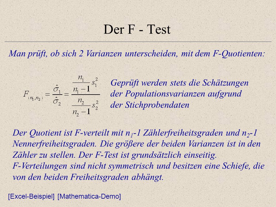Der F - Test Man prüft, ob sich 2 Varianzen unterscheiden, mit dem F-Quotienten: