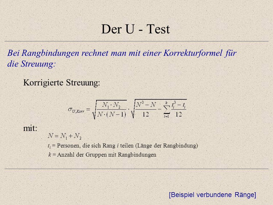 Der U - Test Bei Rangbindungen rechnet man mit einer Korrekturformel für. die Streuung: Korrigierte Streuung:
