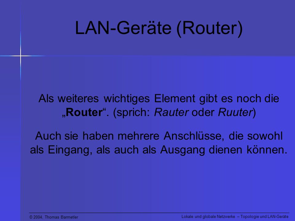 LAN-Geräte (Router) Als weiteres wichtiges Element gibt es noch die „Router . (sprich: Rauter oder Ruuter)